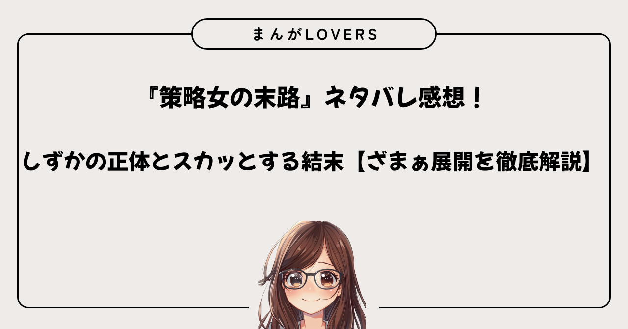 アイキャッチ　『策略女の末路』ネタバレ感想！しずかの正体とスカッとする結末【ざまぁ展開を徹底解説】