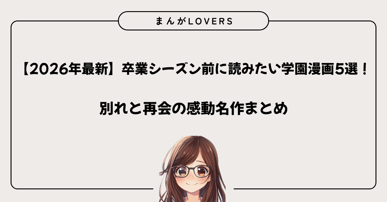 アイキャッチ　【2026年最新】卒業シーズン前に読みたい学園漫画5選！別れと再会の感動名作まとめ